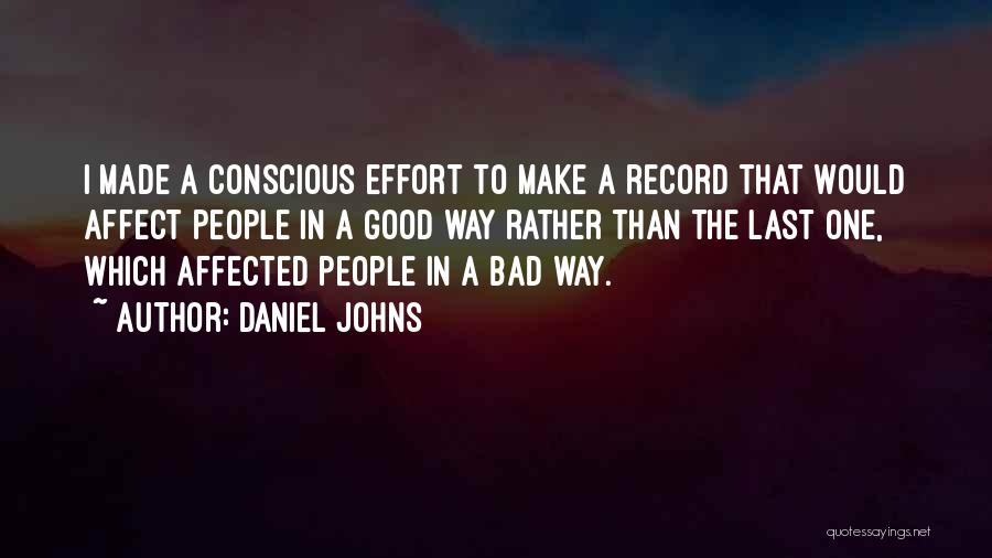 Daniel Johns Quotes: I Made A Conscious Effort To Make A Record That Would Affect People In A Good Way Rather Than The