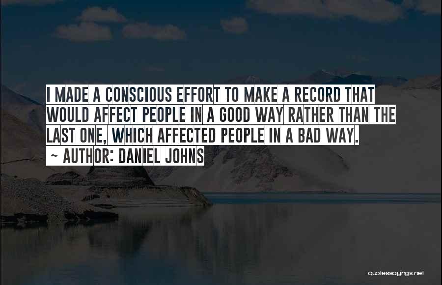 Daniel Johns Quotes: I Made A Conscious Effort To Make A Record That Would Affect People In A Good Way Rather Than The