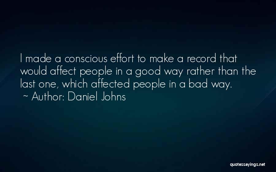 Daniel Johns Quotes: I Made A Conscious Effort To Make A Record That Would Affect People In A Good Way Rather Than The