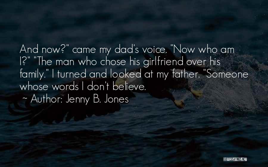 Jenny B. Jones Quotes: And Now? Came My Dad's Voice. Now Who Am I? The Man Who Chose His Girlfriend Over His Family. I