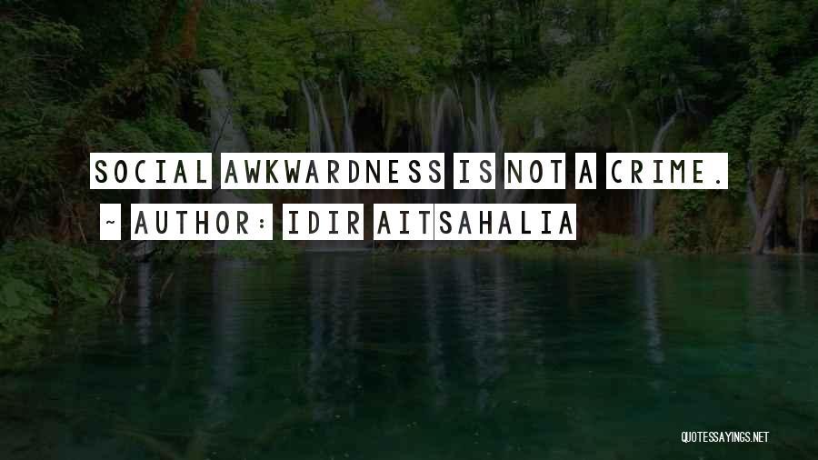 Idir Aitsahalia Quotes: Social Awkwardness Is Not A Crime.