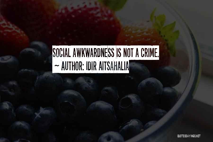 Idir Aitsahalia Quotes: Social Awkwardness Is Not A Crime.