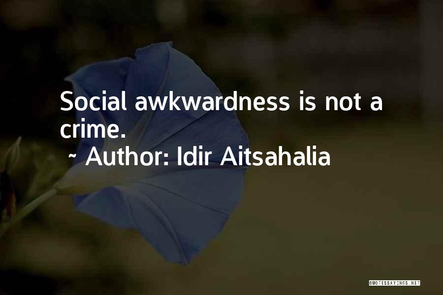 Idir Aitsahalia Quotes: Social Awkwardness Is Not A Crime.