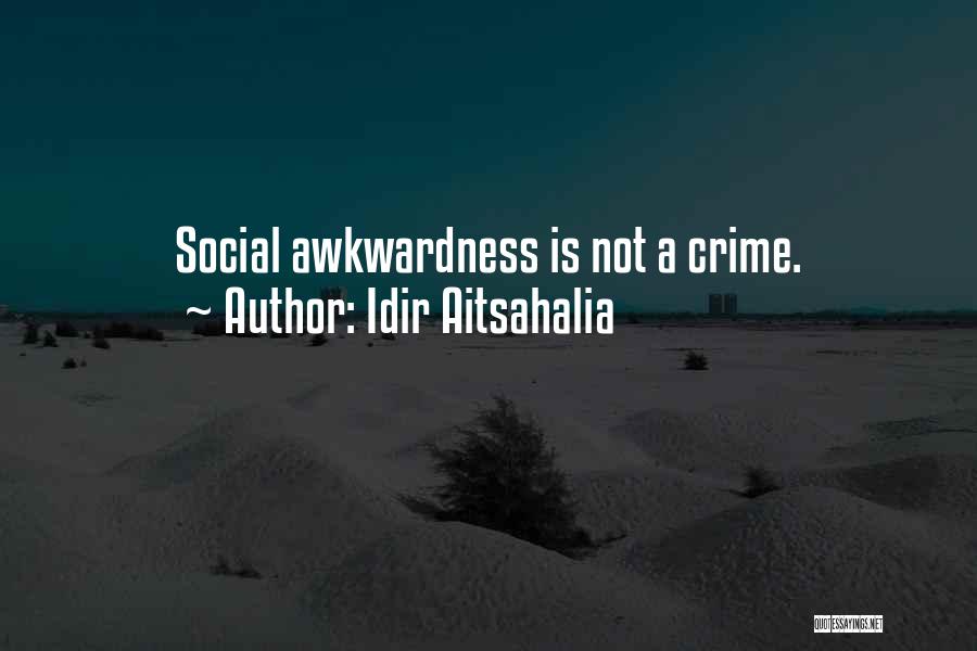 Idir Aitsahalia Quotes: Social Awkwardness Is Not A Crime.