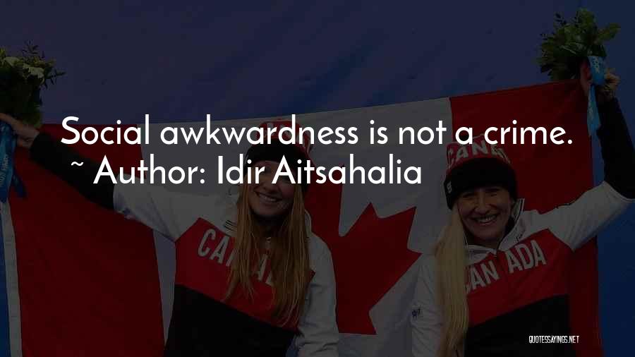 Idir Aitsahalia Quotes: Social Awkwardness Is Not A Crime.