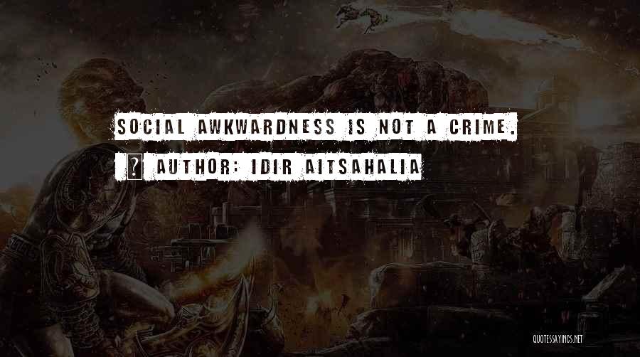 Idir Aitsahalia Quotes: Social Awkwardness Is Not A Crime.