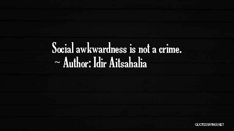 Idir Aitsahalia Quotes: Social Awkwardness Is Not A Crime.