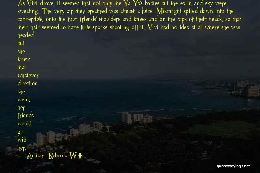 Rebecca Wells Quotes: As Vivi Drove, It Seemed That Not Only The Ya-ya's Bodies But The Earth And Sky Were Sweating. The Very