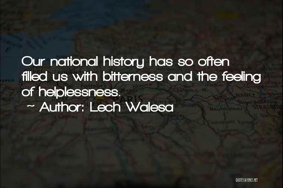 Lech Walesa Quotes: Our National History Has So Often Filled Us With Bitterness And The Feeling Of Helplessness.