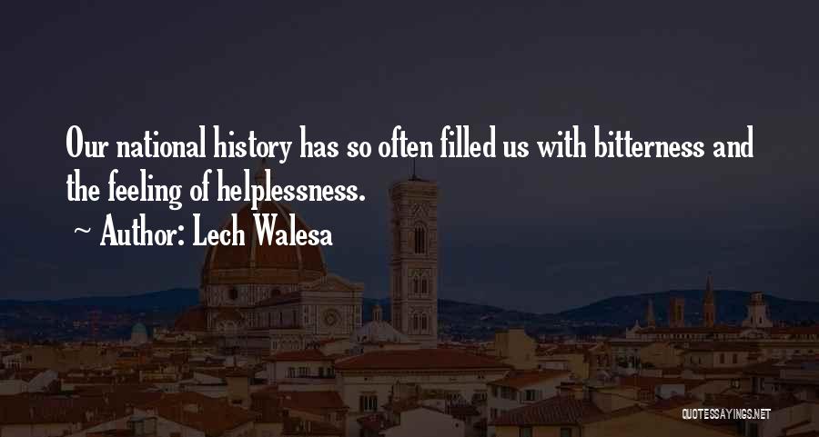 Lech Walesa Quotes: Our National History Has So Often Filled Us With Bitterness And The Feeling Of Helplessness.