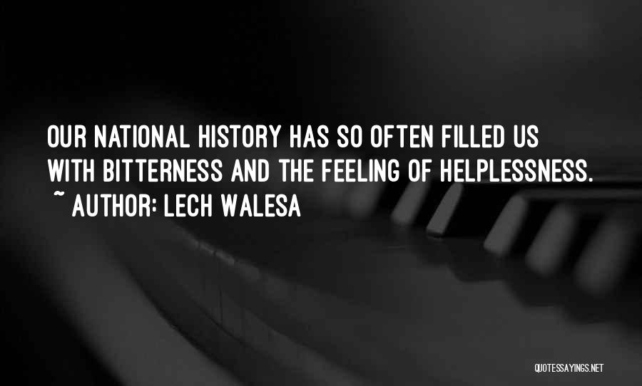 Lech Walesa Quotes: Our National History Has So Often Filled Us With Bitterness And The Feeling Of Helplessness.