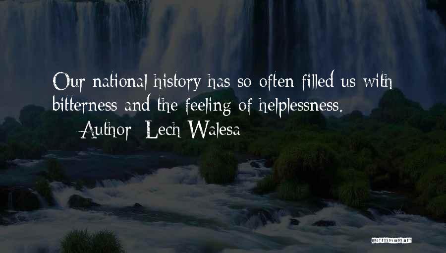 Lech Walesa Quotes: Our National History Has So Often Filled Us With Bitterness And The Feeling Of Helplessness.