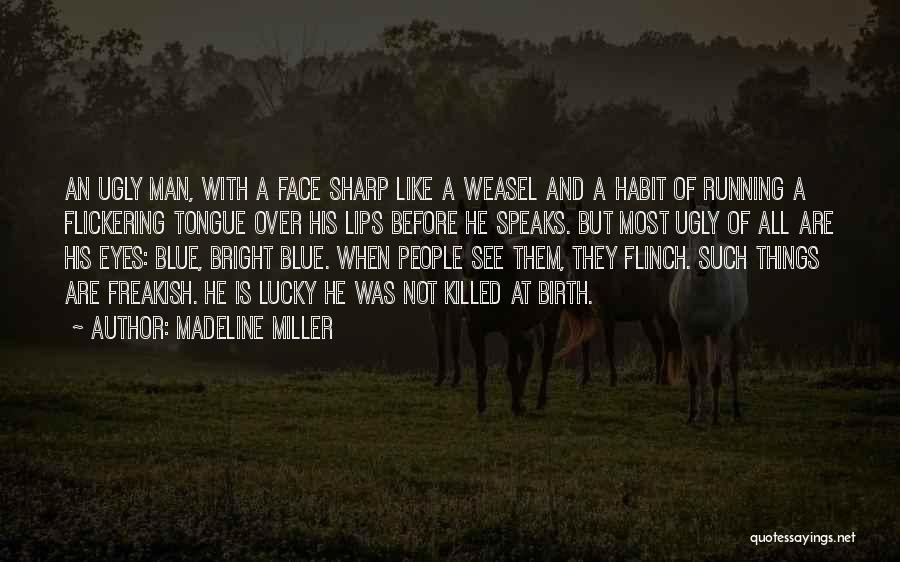 Madeline Miller Quotes: An Ugly Man, With A Face Sharp Like A Weasel And A Habit Of Running A Flickering Tongue Over His