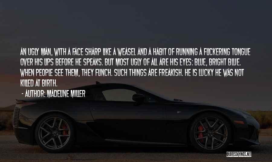 Madeline Miller Quotes: An Ugly Man, With A Face Sharp Like A Weasel And A Habit Of Running A Flickering Tongue Over His