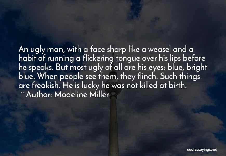 Madeline Miller Quotes: An Ugly Man, With A Face Sharp Like A Weasel And A Habit Of Running A Flickering Tongue Over His