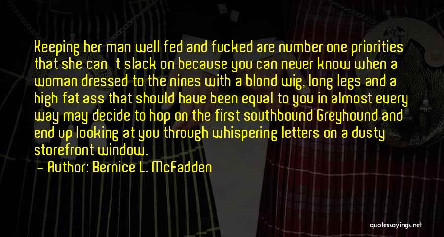 Bernice L. McFadden Quotes: Keeping Her Man Well Fed And Fucked Are Number One Priorities That She Can't Slack On Because You Can Never