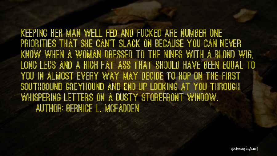 Bernice L. McFadden Quotes: Keeping Her Man Well Fed And Fucked Are Number One Priorities That She Can't Slack On Because You Can Never