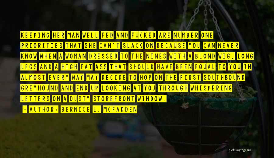 Bernice L. McFadden Quotes: Keeping Her Man Well Fed And Fucked Are Number One Priorities That She Can't Slack On Because You Can Never