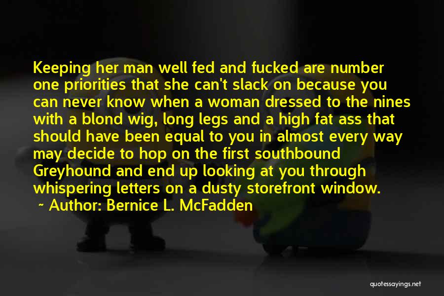 Bernice L. McFadden Quotes: Keeping Her Man Well Fed And Fucked Are Number One Priorities That She Can't Slack On Because You Can Never