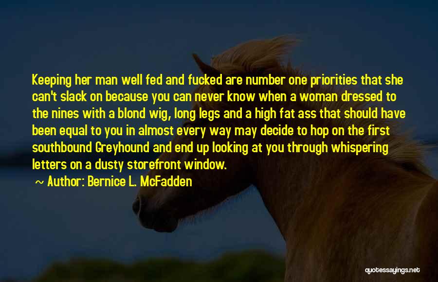 Bernice L. McFadden Quotes: Keeping Her Man Well Fed And Fucked Are Number One Priorities That She Can't Slack On Because You Can Never