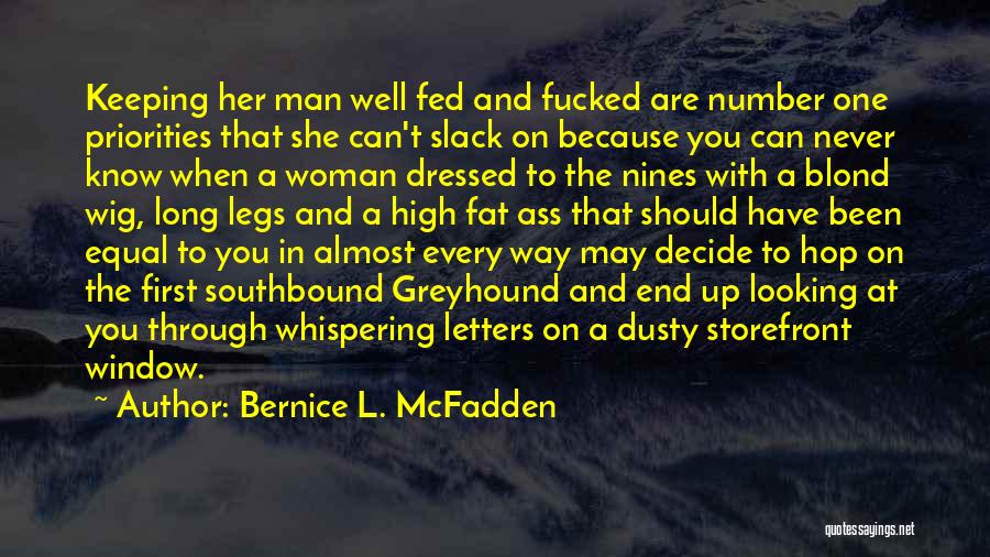 Bernice L. McFadden Quotes: Keeping Her Man Well Fed And Fucked Are Number One Priorities That She Can't Slack On Because You Can Never