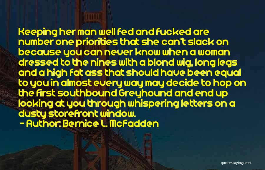 Bernice L. McFadden Quotes: Keeping Her Man Well Fed And Fucked Are Number One Priorities That She Can't Slack On Because You Can Never