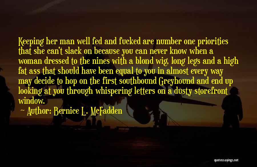 Bernice L. McFadden Quotes: Keeping Her Man Well Fed And Fucked Are Number One Priorities That She Can't Slack On Because You Can Never