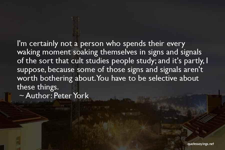 Peter York Quotes: I'm Certainly Not A Person Who Spends Their Every Waking Moment Soaking Themselves In Signs And Signals Of The Sort