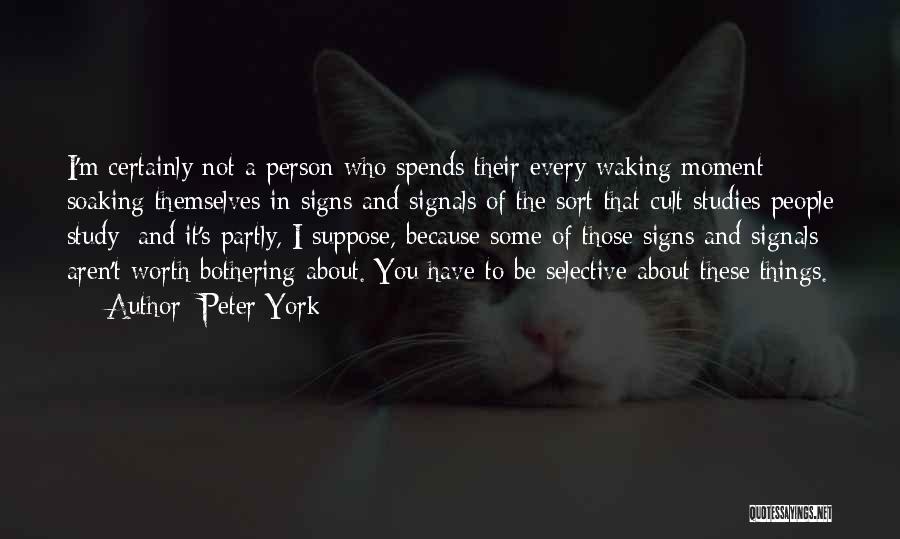 Peter York Quotes: I'm Certainly Not A Person Who Spends Their Every Waking Moment Soaking Themselves In Signs And Signals Of The Sort