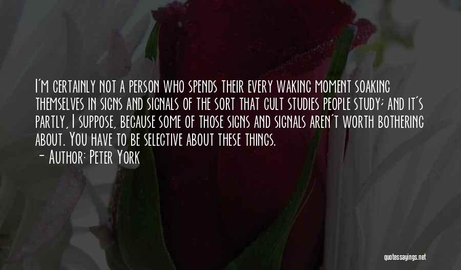 Peter York Quotes: I'm Certainly Not A Person Who Spends Their Every Waking Moment Soaking Themselves In Signs And Signals Of The Sort