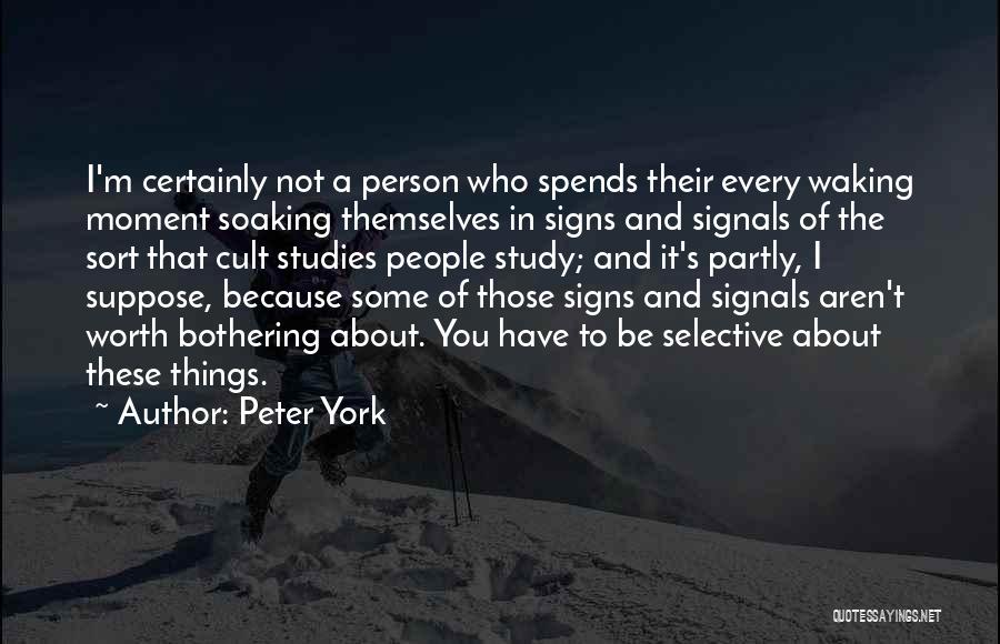 Peter York Quotes: I'm Certainly Not A Person Who Spends Their Every Waking Moment Soaking Themselves In Signs And Signals Of The Sort