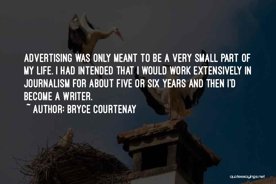Bryce Courtenay Quotes: Advertising Was Only Meant To Be A Very Small Part Of My Life. I Had Intended That I Would Work