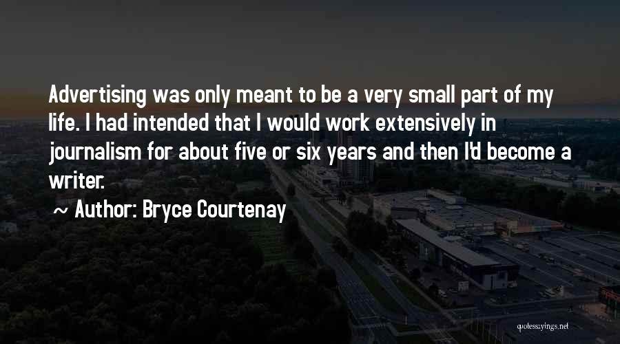 Bryce Courtenay Quotes: Advertising Was Only Meant To Be A Very Small Part Of My Life. I Had Intended That I Would Work