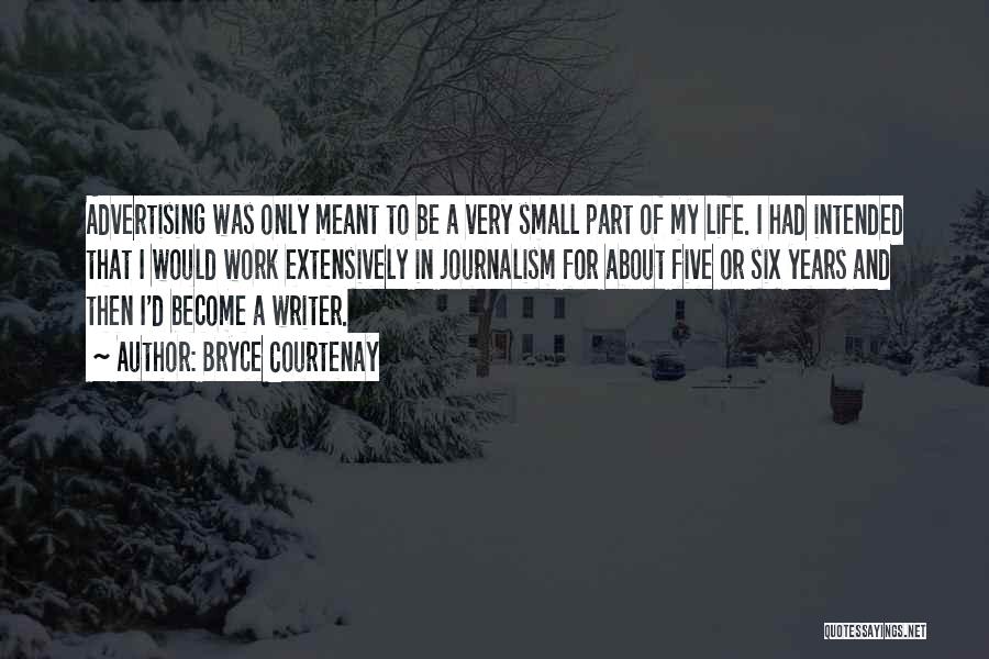 Bryce Courtenay Quotes: Advertising Was Only Meant To Be A Very Small Part Of My Life. I Had Intended That I Would Work