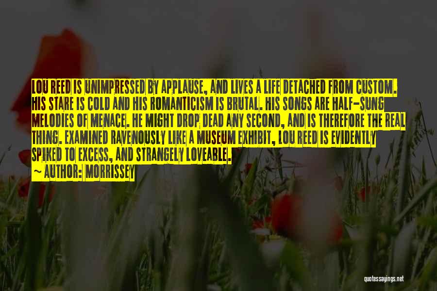 Morrissey Quotes: Lou Reed Is Unimpressed By Applause, And Lives A Life Detached From Custom. His Stare Is Cold And His Romanticism