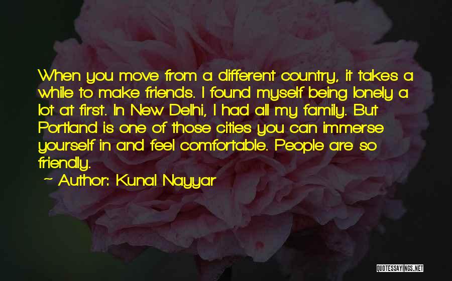 Kunal Nayyar Quotes: When You Move From A Different Country, It Takes A While To Make Friends. I Found Myself Being Lonely A