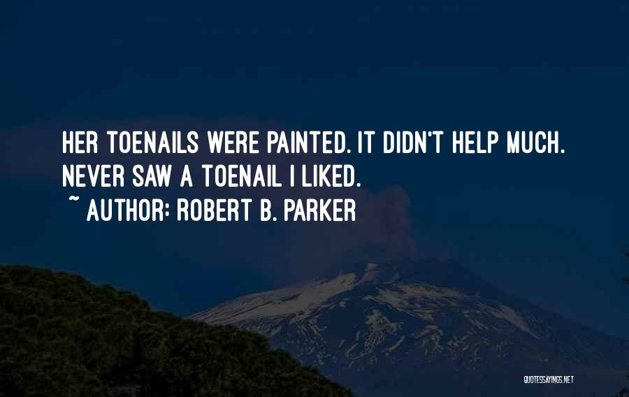 Robert B. Parker Quotes: Her Toenails Were Painted. It Didn't Help Much. Never Saw A Toenail I Liked.