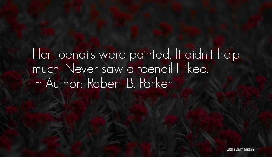 Robert B. Parker Quotes: Her Toenails Were Painted. It Didn't Help Much. Never Saw A Toenail I Liked.