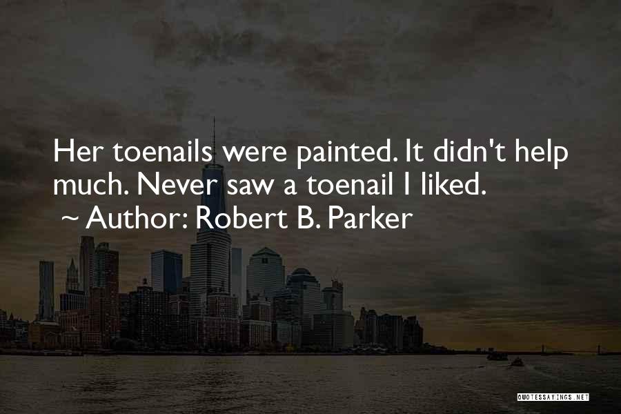 Robert B. Parker Quotes: Her Toenails Were Painted. It Didn't Help Much. Never Saw A Toenail I Liked.