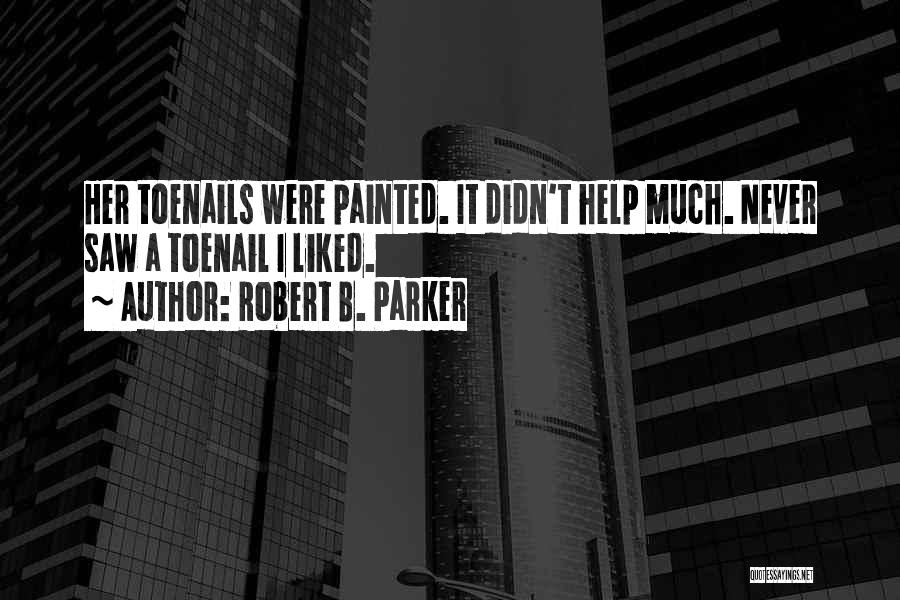 Robert B. Parker Quotes: Her Toenails Were Painted. It Didn't Help Much. Never Saw A Toenail I Liked.