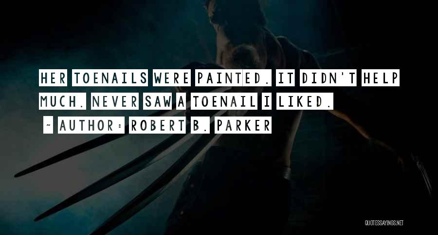 Robert B. Parker Quotes: Her Toenails Were Painted. It Didn't Help Much. Never Saw A Toenail I Liked.