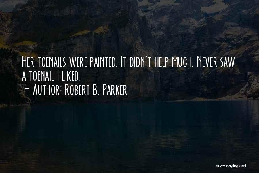 Robert B. Parker Quotes: Her Toenails Were Painted. It Didn't Help Much. Never Saw A Toenail I Liked.