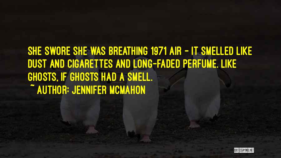 Jennifer McMahon Quotes: She Swore She Was Breathing 1971 Air - It Smelled Like Dust And Cigarettes And Long-faded Perfume. Like Ghosts, If