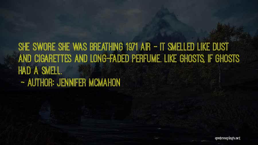 Jennifer McMahon Quotes: She Swore She Was Breathing 1971 Air - It Smelled Like Dust And Cigarettes And Long-faded Perfume. Like Ghosts, If