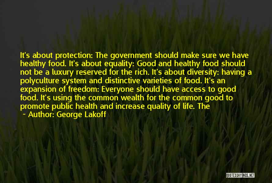 George Lakoff Quotes: It's About Protection: The Government Should Make Sure We Have Healthy Food. It's About Equality: Good And Healthy Food Should