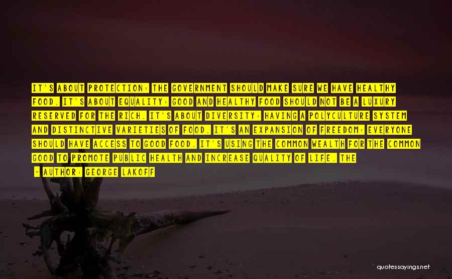 George Lakoff Quotes: It's About Protection: The Government Should Make Sure We Have Healthy Food. It's About Equality: Good And Healthy Food Should