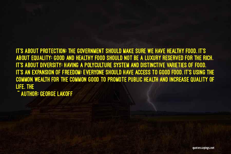 George Lakoff Quotes: It's About Protection: The Government Should Make Sure We Have Healthy Food. It's About Equality: Good And Healthy Food Should