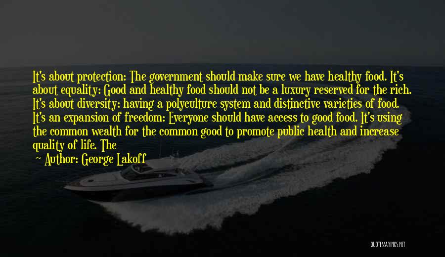 George Lakoff Quotes: It's About Protection: The Government Should Make Sure We Have Healthy Food. It's About Equality: Good And Healthy Food Should