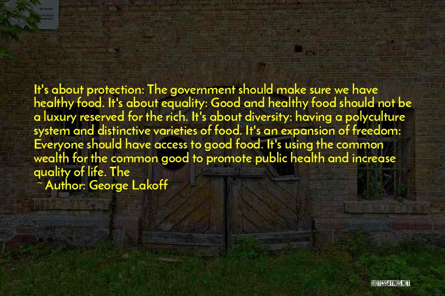 George Lakoff Quotes: It's About Protection: The Government Should Make Sure We Have Healthy Food. It's About Equality: Good And Healthy Food Should