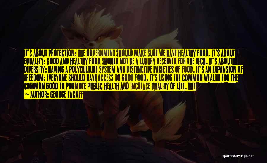 George Lakoff Quotes: It's About Protection: The Government Should Make Sure We Have Healthy Food. It's About Equality: Good And Healthy Food Should